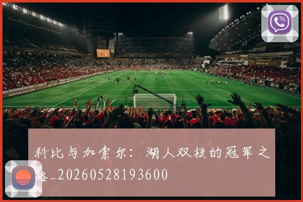 科比与加索尔:湖人双核的冠军之路_20260528193600