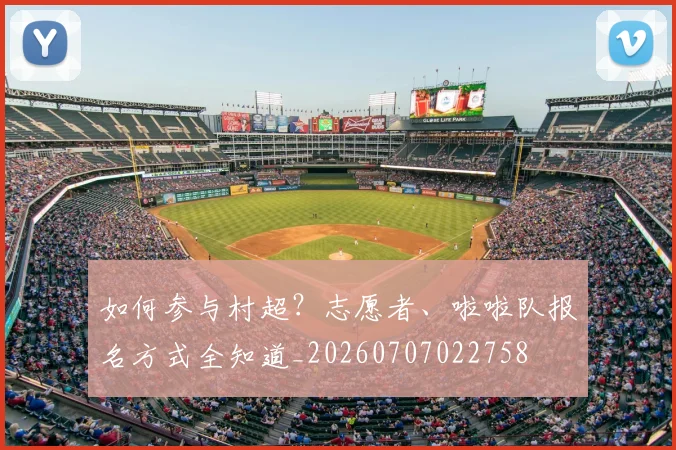 如何参与村超?志愿者、啦啦队报名方式全知道_20260707022758