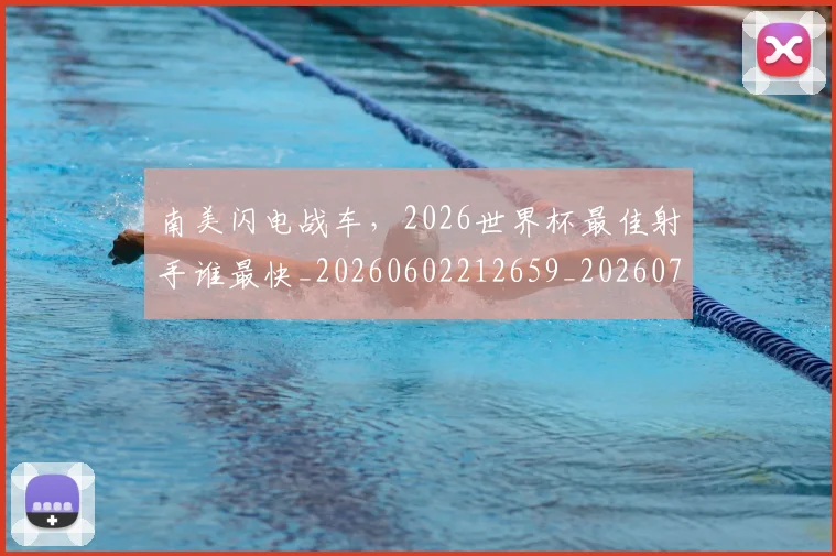 南美闪电战车，2026世界杯最佳射手谁最快_20260602212659_20260704174531