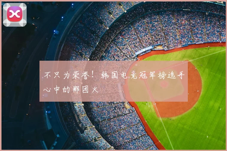 不只为荣誉!韩国电竞冠军榜选手心中的那团火