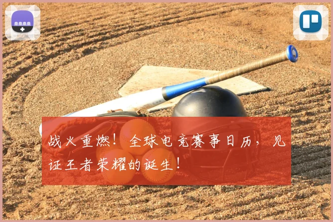 战火重燃!全球电竞赛事日历,见证王者荣耀的诞生!