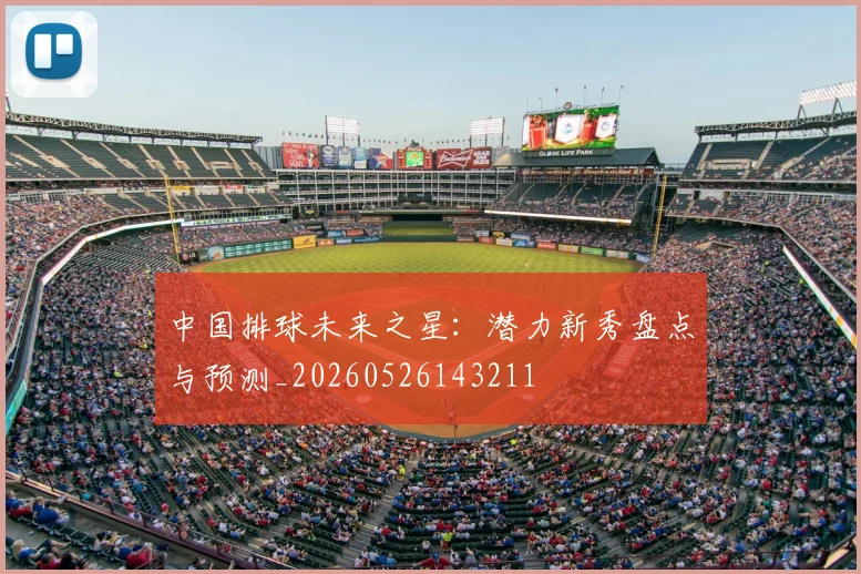 中国排球未来之星:潜力新秀盘点与预测_20260526143211