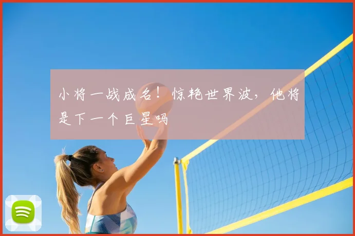 小将一战成名！惊艳世界波，他将是下一个巨星吗