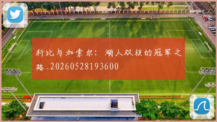 科比与加索尔:湖人双核的冠军之路_20260528193600