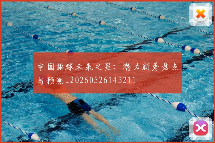 中国排球未来之星:潜力新秀盘点与预测_20260526143211